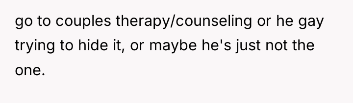 go to couples therapy/counseling or he gay trying to hide...