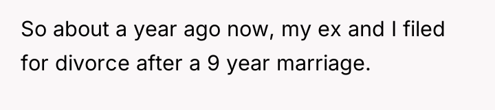 So about a year ago now, my ex and I...
