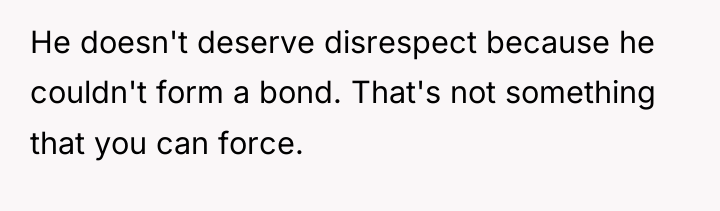 He doesn't deserve disrespect because he couldn't form a bond....