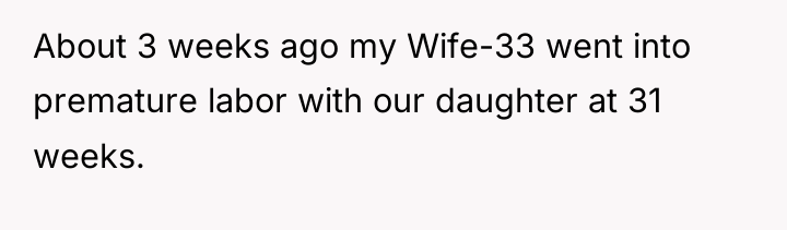 About 3 weeks ago my Wife-33 went into premature labor...