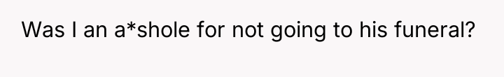 Was I an a*shole for not going to his funeral?