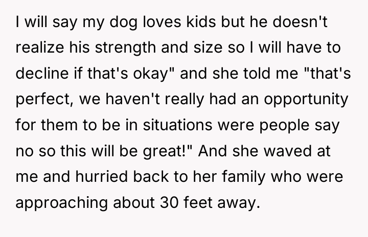 I will say my dog loves kids but he doesn't...