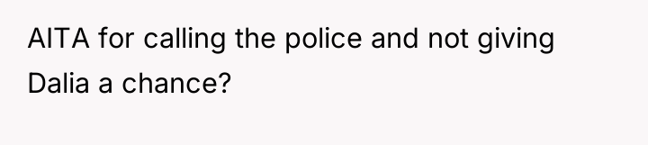 AITA for calling the police and not giving Dalia a...