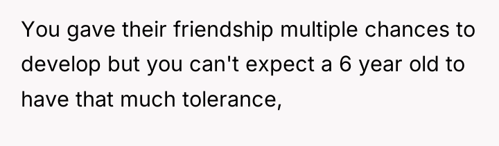 You gave their friendship multiple chances to develop but you...