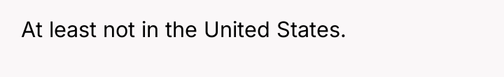 At least not in the United States.