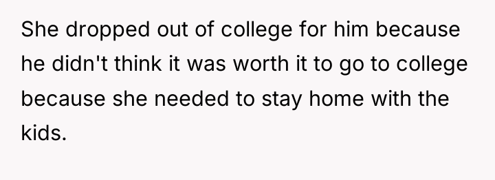 She dropped out of college for him because he didn't...
