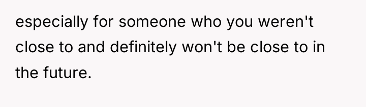 especially for someone who you weren't close to and definitely...