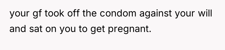 your gf took off the condom against your will and...