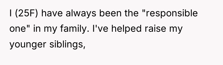 I (25F) have always been the "responsible one" in my...