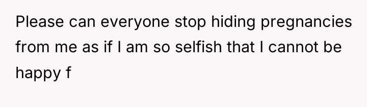 Please can everyone stop hiding pregnancies from me as if...