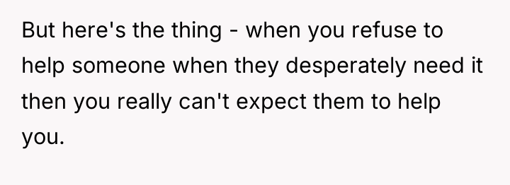 But here's the thing - when you refuse to help...