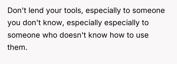 Don't lend your tools, especially to someone you don't know,...