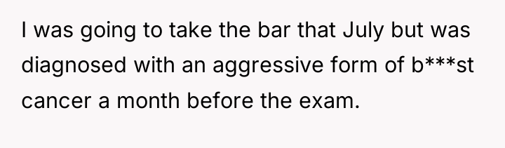 I was going to take the bar that July but...