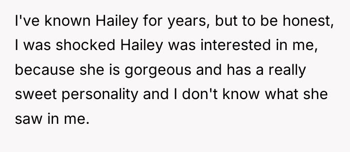 I've known Hailey for years, but to be honest, I...