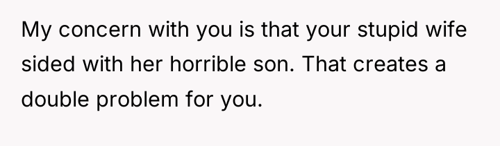 My concern with you is that your stupid wife sided...