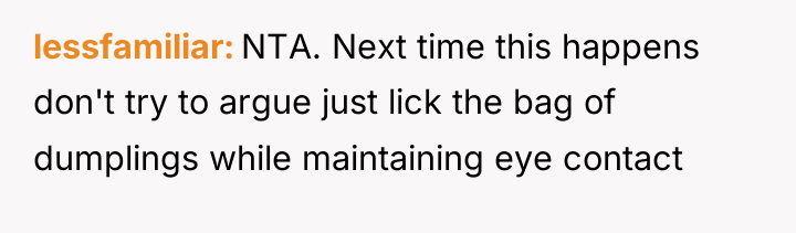 lessfamiliar NTA. Next time this happens don't try to argue...