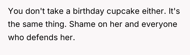 You don't take a birthday cupcake either. It's the same...