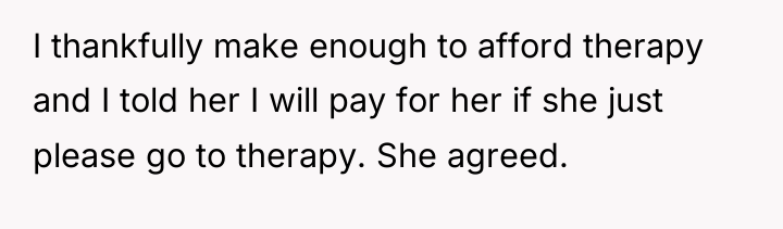 I thankfully make enough to afford therapy and I told...