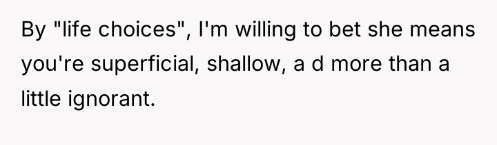 By "life choices", I'm willing to bet she means you're...
