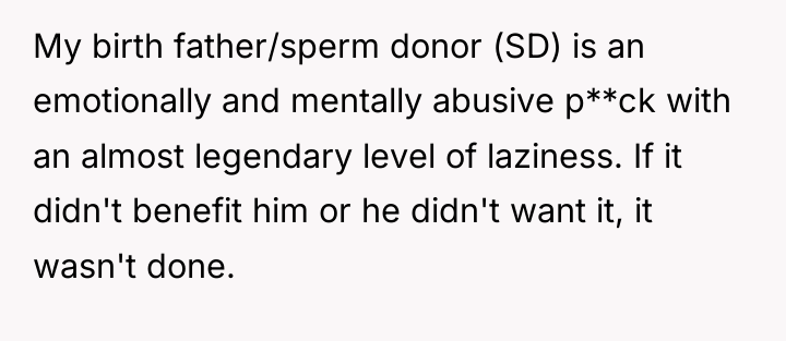 My birth father/sperm donor (SD) is an emotionally and mentally...