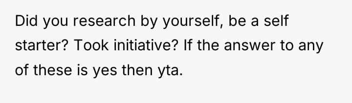Did you research by yourself, be a self starter? Took...