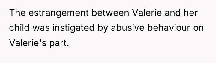 The estrangement between Valerie and her child was instigated by...