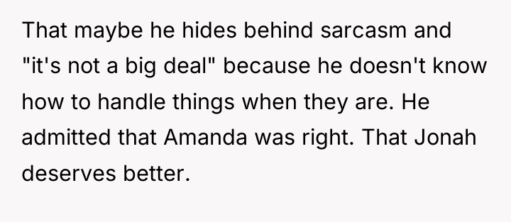 That maybe he hides behind sarcasm and "it's not a...
