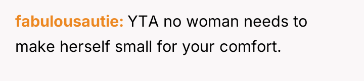 fabulousautie YTA no woman needs to make herself small for...