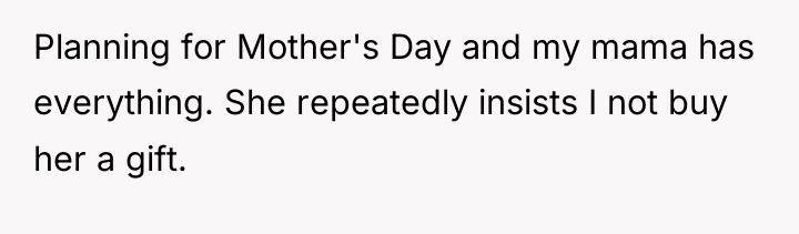 Planning for Mother's Day and my mama has everything. She...