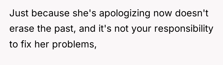 Just because she's apologizing now doesn't erase the past, and...