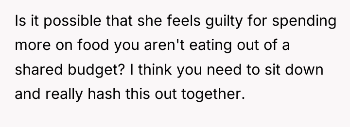 Is it possible that she feels guilty for spending more...