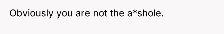 Obviously you are not the a*shole.