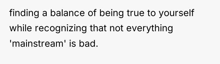 finding a balance of being true to yourself while recognizing...