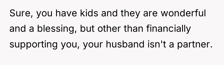 Sure, you have kids and they are wonderful and a...