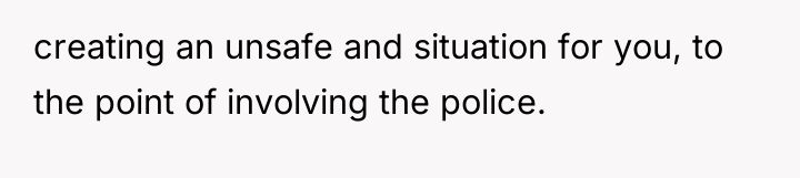 creating an unsafe and situation for you, to the point...