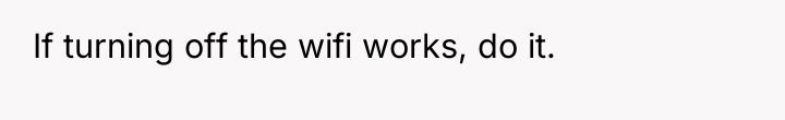 If turning off the wifi works, do it.
