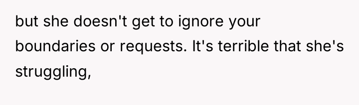 but she doesn't get to ignore your boundaries or requests....