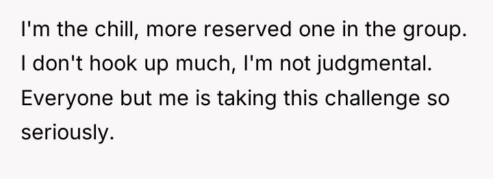 I'm the chill, more reserved one in the group. I...