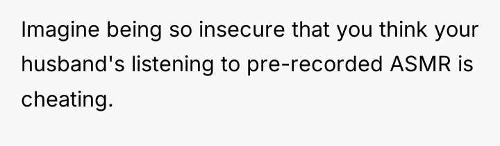 Imagine being so insecure that you think your husband's listening...