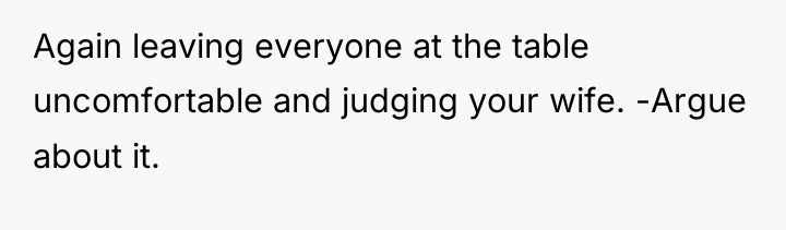 Again leaving everyone at the table uncomfortable and judging your...