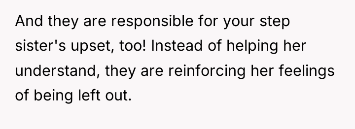And they are responsible for your step sister's upset, too!...