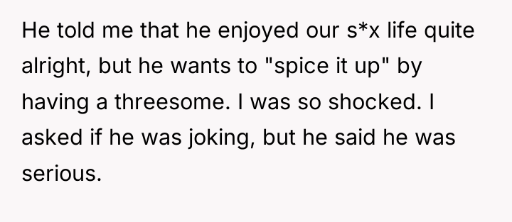He told me that he enjoyed our s*x life quite...