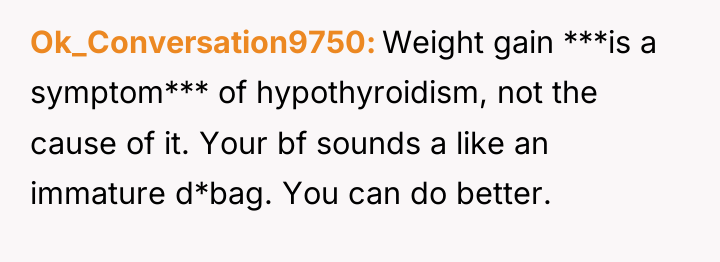 Ok_Conversation9750 Weight gain ***is a symptom*** of hypothyroidism, not the...