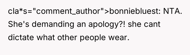 cla*s="comment_author">bonniebluest: NTA. She's demanding an apology?! she cant dictate what...