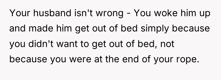 Your husband isn't wrong - You woke him up and...