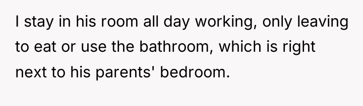 I stay in his room all day working, only leaving...