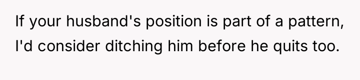 If your husband's position is part of a pattern, I'd...