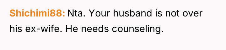 Shichimi88 Nta. Your husband is not over his ex-wife. He...