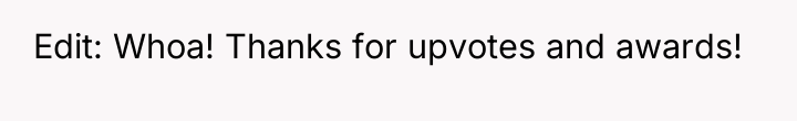 Edit: Whoa! Thanks for upvotes and awards!