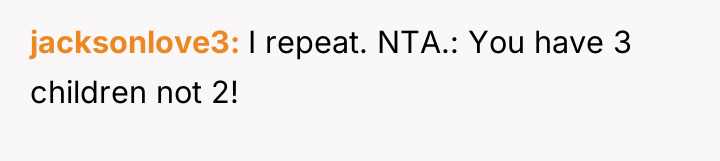 jacksonlove3 I repeat. NTA.: You have 3 children not 2!